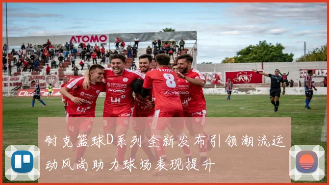 耐克篮球D系列全新发布引领潮流运动风尚助力球场表现提升